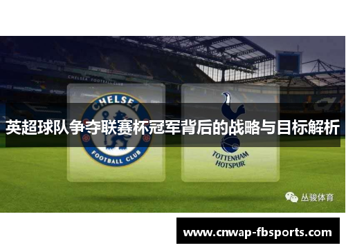 英超球队争夺联赛杯冠军背后的战略与目标解析
