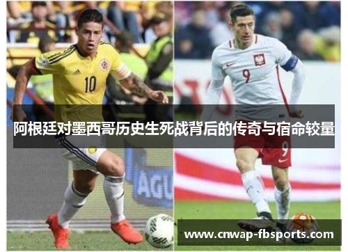 阿根廷对墨西哥历史生死战背后的传奇与宿命较量